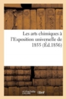 Les Arts Chimiques ? l'Exposition Universelle de 1855 - Book