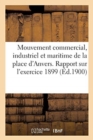 Mouvement Commercial, Industriel Et Maritime de la Place d'Anvers. Rapport Sur l'Exercice 1899 - Book