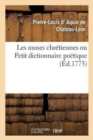 Les Muses Chr?tiennes Ou Petit Dictionnaire Po?tique : Contenant Les Meilleurs Morceaux Des Auteurs Les Plus Connus - Book