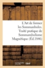 L'Art de Former Les Sommanbules. Traite Pratique de Sommambulisme Magnetique - Book