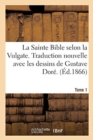 La Sainte Bible Selon La Vulgate. Traduction Nouvelle Avec Les Dessins de Gustave Dore. Tome 1 - Book