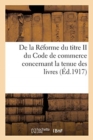 de la Reforme Du Titre II Du Code de Commerce Concernant La Tenue Des Livres - Book