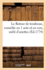 Le Retour de Tendresse, Comedie En 1 Acte Et En Vers, Mele d'Ariettes - Book