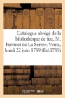 Catalogue Des Livres de la Biblioth?que de Feu, M. Perrinet de la Serr?e. Vente, Lundi 22 Juin 1789 - Book