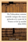 de l'Education Comme Remede Unique Des Maux Presents Et A Venir de la France Et de la : Societe Tout Entiere - Book