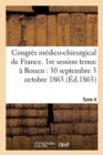 Congres Medico-Chirurgical de France. 1re Session Tenue A Rouen Du 30 Septembre Au 3 Tome 4 : Octobre 1863. - Book