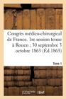 Congres Medico-Chirurgical de France. 1re Session Tenue A Rouen Du 30 Septembre Au 3 Tome 1 : Octobre 1863. - Book