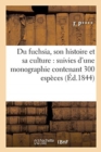Du Fuchsia, Son Histoire Et Sa Culture: Suivies d'Une Monographie Contenant 300 : Especes Ou Varietes - Book