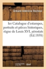 Ier Catalogue d'Estampes, Portraits Et Pi?ces Historiques, R?gne de Louis XVI, A?rostats, : R?volution de 1789, Composant Le Cabinet de M. L Laterrade, R?dig? Par M. A. Rochoux. - Book