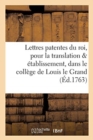 Lettres patentes du roi, pour la translation ?tablissement, dans le coll?ge de Louis le Grand, - Book