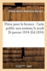 Th?se Pour La Licence: l'Acte Public Sera Soutenu Le Jeudi 26 Janvier 1854, - Book