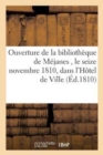 Ouverture de la Bibliotheque de Mejanes, Le Seize Novembre Dix-Huit Cent Dix, : Dans Les Salles de l'Hotel de Ville - Book