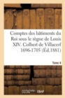 Comptes Des B?timents Du Roi Sous Le R?gne de Louis XIV. Tome 4 : Colbert de Villacerf Et Jules Hardouin Mansard, 1696-1705 - Book