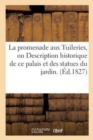 La Promenade Aux Tuileries, Ou Description Historique de Ce Palais Et Des Statues Du Jardin. - Book