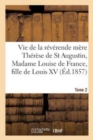 Vie de la Reverende Mere Therese de St Augustin, Madame Louise de France, Tome 2 : Fille de Louis XV, Religieuse Carmelite Du Monastere de St Denis de Paris. - Book