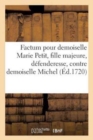 Factum Pour Demoiselle Marie Petit, Fille Majeure, Defenderesse, Contre Demoiselle : Claire Michel, Soeur Et Heritiere Du Feu Sieur Michel, Demanderesse - Book