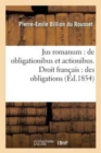Jus Romanum: de Obligationibus Et Actionibus . Droit Francais: Des Obligations - Book