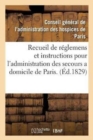 Recueil de Reglemens Et Instructions Pour l'Administration Des Secours a Domicile de Paris. - Book