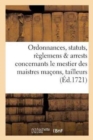 Ordonnances, Statuts, Reglemens & Arrests Concernants Le Mestier Des Maistres Macons, : Tailleurs de Pierres, Plastriers, Mortelliers, & La Justice Que Le Maistre General Des Uvres - Book