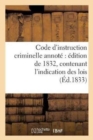 Code d'Instruction Criminelle Annote Edition de 1832, Contenant l'Indication Des Lois : Analogues, Des Arrets Et Decisions Judiciaires, Les Discussions Sur La Loi Du 28 Avril 1832 - Book