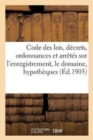 Code Des Lois, D?crets, Ordonnances Et Arr?t?s Sur l'Enregistrement, Le Domaine, Les : Hypoth?ques, Le Timbre Et Les Droits de Greffe, Annot? Et MIS Au Courant Jusqu'au 1er Janvier 1903 - Book