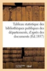 Tableau Statistique Des Bibliotheques Publiques Des Departements, d'Apres Des Documents : Officiels Recueillis de 1853 A 1857 - Book