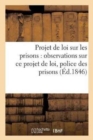 Projet de Loi Sur Les Prisons: Observations de MM. Le Prefets Sur Ce Projet de Loi Dans Des : Rapports Avec l'Administration Et La Police Des Prisons - Book