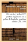 Decret Du 4 Juillet 1853 Portant Reglement Sur La Police de la Peche Maritime Cotiere Dans : L'Arrondissement de Lorient: Precede de Documents Concernant La Peche Et La Domanialite Maritimes - Book