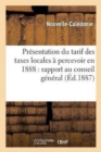 Pr?sentation Du Tarif Des Taxes Locales ? Percevoir En 1888: Rapport Au Conseil G?n?ral - Book