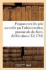 Programmes Des Prix Accordes Par l'Administration Provinciale Du Berri, En Vertu : Des Deliberations de Son Assemblee de 1783 - Book