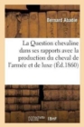 La Question Chevaline Dans Ses Rapports Avec La Production Du Cheval de l'Arm?e Et de Luxe - Book