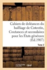 Cahiers de Doleances Du Bailliage de Cotentin Coutances Et Secondaires : Pour Les Etats Generaux de 1789. Tome 2 - Book