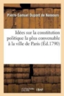 Id?es Sur La Constitution Politique La Plus Convenable ? La Ville de Paris Formant Seule : Un D?partement - Book