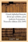 Grand Alphabet Francais, Divise Par Syllabes, Pour Instruire La Jeunesse . Nouvelle Edition - Book