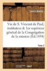 La Vie de S. Vincent de Paul, Instituteur Et Premier Sup?rieur G?n?ral de la Congr?gation Tome 2 : de la Mission. - Book