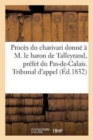 Proces Du Charivari Donne A M. Le Baron de Talleyrand, Prefet Du Pas-De-Calais. Tribunal d'Appel : D'Arras 1er Juin. - Book