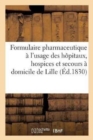 Formulaire Pharmaceutique A l'Usage Des Hopitaux, Hospices Et Secours A Domicile de Lille - Book