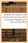 Academie Des Sciences, Arts Et Belles-Lettres de Caen. Prix Le Sauvage. Rapport Sur Le Concours : Ouvert Le 26 Fevrier 1858, Lu Dans Une Seance Extraordinaire de l'Academie, Le 4 Decembre 1861 - Book