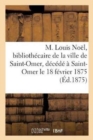 M. Louis Noel, Bibliothecaire de la Ville de Saint-Omer, Decede A Saint-Omer, Le 18 Fevrier 1875 - Book