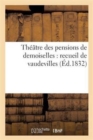 Theatre Des Pensions de Demoiselles: Recueil de Vaudevilles - Book