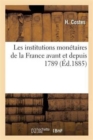 Les Institutions Mon?taires de la France Avant Et Depuis 1789 - Book