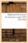Reglement Des Travaux de Serrurerie Executes Pendant l'Annee 1853, 1854, 1856-1857, 1859 - Book