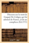 Discours Sur La Mort de Gaspart de Coligny Qui Fut Admiral de France, Et de Ses Complices - Book