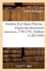 Fr?d?ric II Et Marie-Th?r?se: d'Apr?s Des Documents Nouveaux, 1740-1742. Edition 3 - Book
