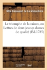 Le Triomphe de la Raison, Ou Lettres de Deux Jeunes Dames de Qualite - Book