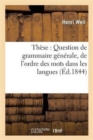 Th?se: Question de Grammaire G?n?rale, de l'Ordre Des Mots Dans Les Langues Anciennes Et Modernes - Book