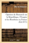 Opinion de Bismarck Sur La Republique, l'Empire Et Les Bourbons En France - Book