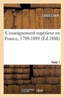 L'Enseignement Sup?rieur En France, 1789-1889. Tome 1 - Book