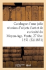 Catalogue d'Une Jolie R?union d'Objets d'Art Et de Curiosit? Du Moyen-Age. Vente, 27 F?vr. 1851 - Book