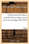 Choix Moral de Lettres, Pr?c?d? d'Une Notice Sur Sa Vie Et Ses Ouvrages. Tome 1 - Book